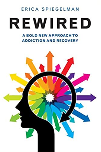 Rewired: A Bold New Approach To Addiction and Recovery by Erica Spiegelman