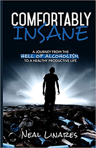 Comfortably Insane: A Journey From the Hell of Alcoholism to a Healthy and Productive Life by Neal Linares