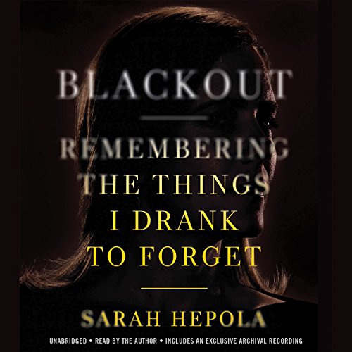 Blackout: Remembering the Things I Drank to Forget by Sarah Hepola