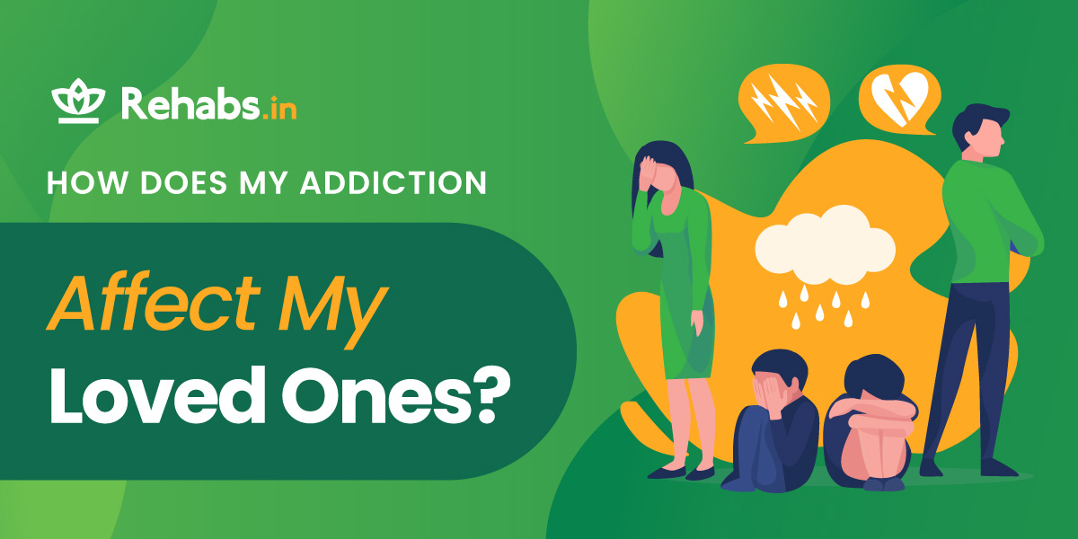 How Does My Addiction Affect My Loved Ones? | Rehabs.in Rehabs.in