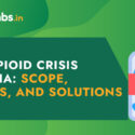 The Opioid Crisis in India: Scope, Causes, and Solutions