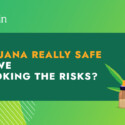 Is Marijuana Really Safe or Are We Overlooking the Risks?